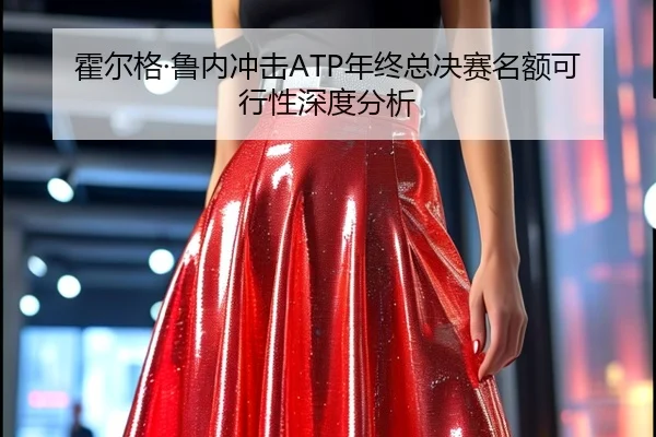 霍尔格·鲁内冲击ATP年终总决赛名额可行性深度分析